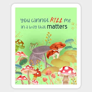 You cannot kill me in a way that matters mushrooms meme shrooms Sticker